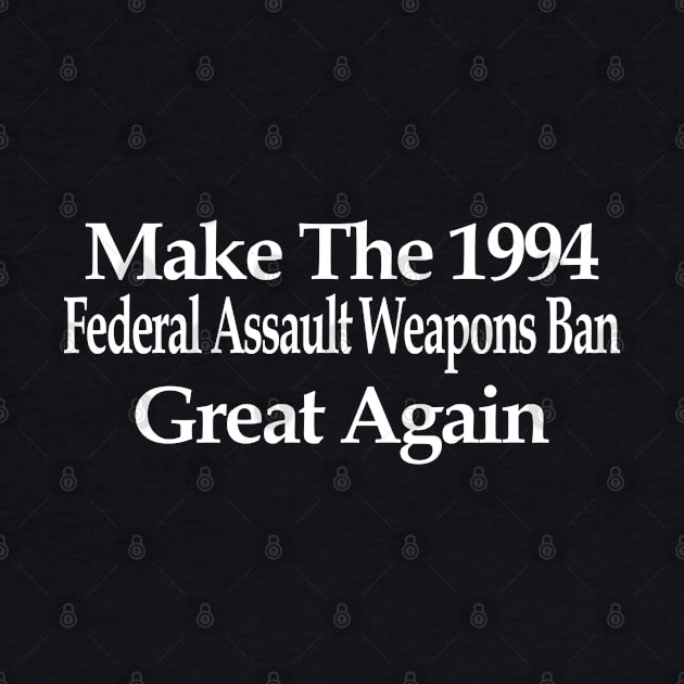 Make The 1994 Federal Assault Weapons Ban Great Again by Mindseye222